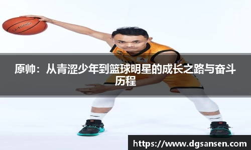 原帅：从青涩少年到篮球明星的成长之路与奋斗历程