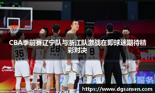 CBA季前赛辽宁队与浙江队激战在即球迷期待精彩对决